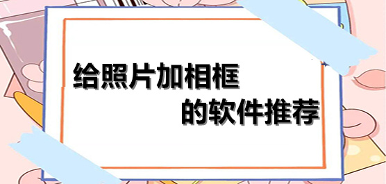 相框app下载安装-相框软件大全免费下载-给照片加相框的软件